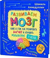 Ахмадуллин Развиваем мозг Книга о том, как тренировать логику 7-12 лет 