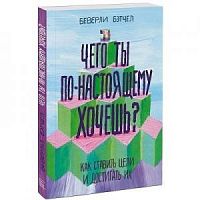 Бэтчел Чего ты по-настоящему хочешь? Как ставить цели и достигать их